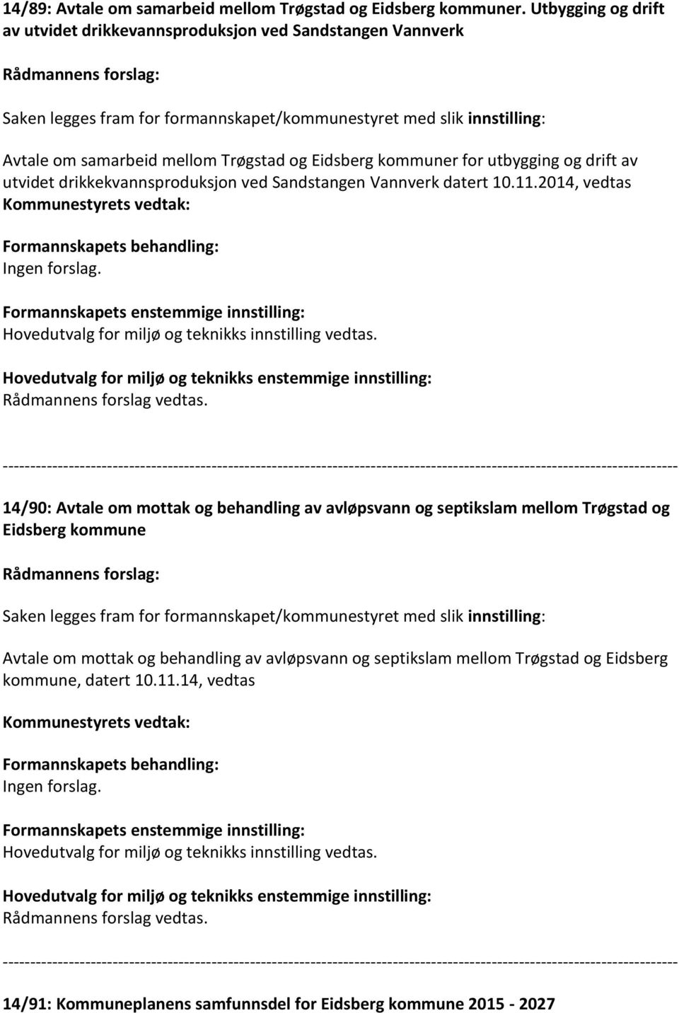 Sandstangen Vannverk datert 10.11.2014, vedtas Ingen forslag. Hovedutvalg for miljø og teknikks innstilling vedtas.