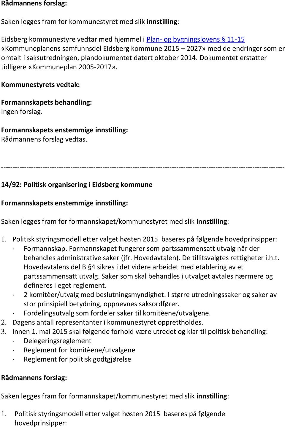 Politisk styringsmodell etter valget høsten 2015 baseres på følgende hovedprinsipper: Formannskap. Formannskapet fungerer som partssammensatt utvalg når der behandles administrative saker (jfr.