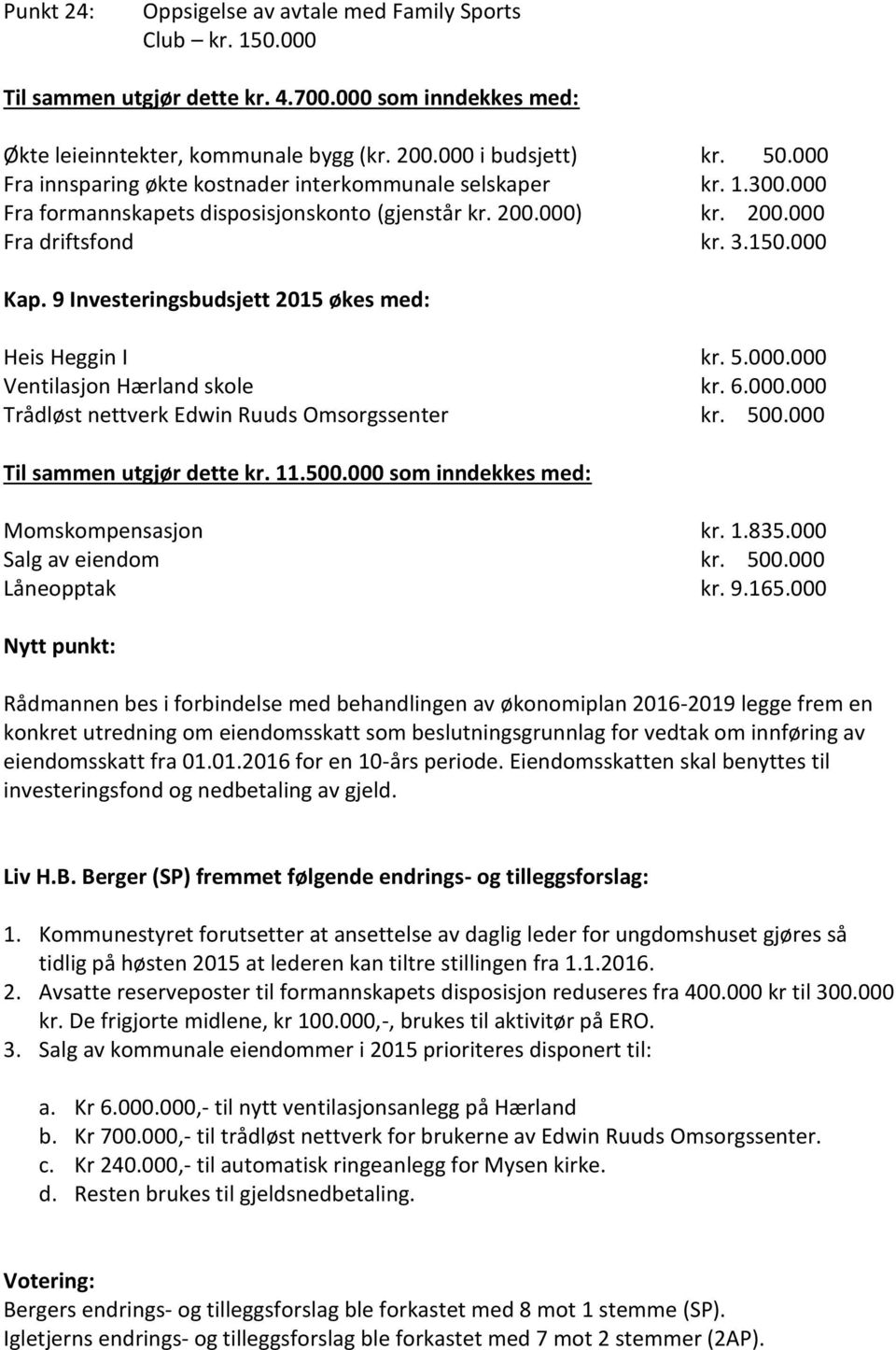 9 Investeringsbudsjett 2015 økes med: Heis Heggin I kr. 5.000.000 Ventilasjon Hærland skole kr. 6.000.000 Trådløst nettverk Edwin Ruuds Omsorgssenter kr. 500.