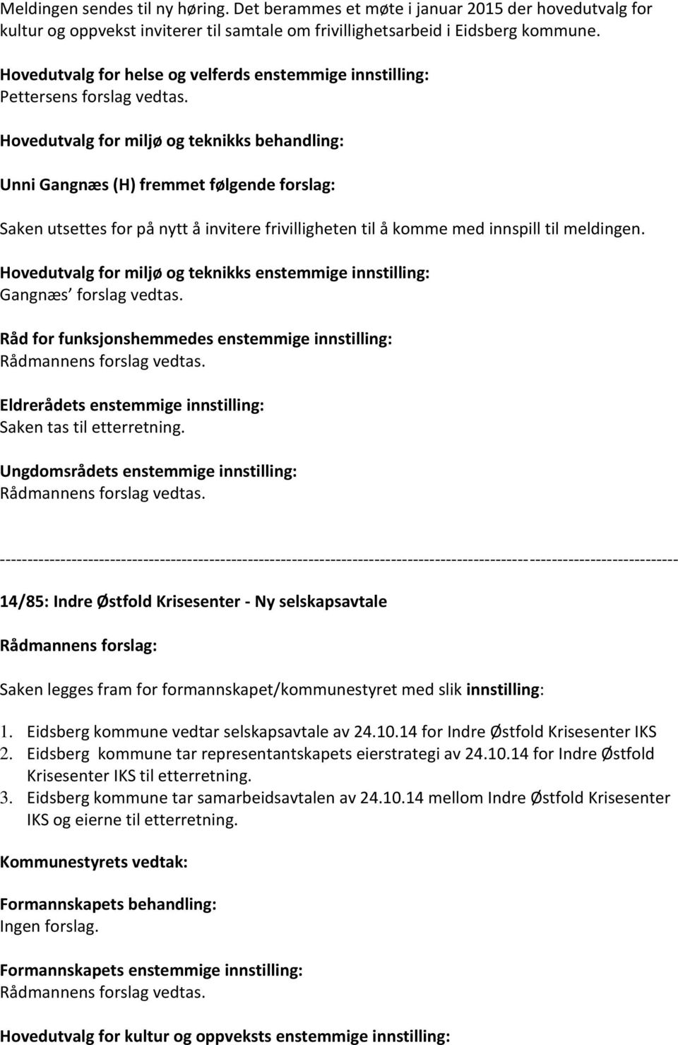 Hovedutvalg for miljø og teknikks behandling: Unni Gangnæs (H) fremmet følgende forslag: Saken utsettes for på nytt å invitere frivilligheten til å komme med innspill til meldingen.