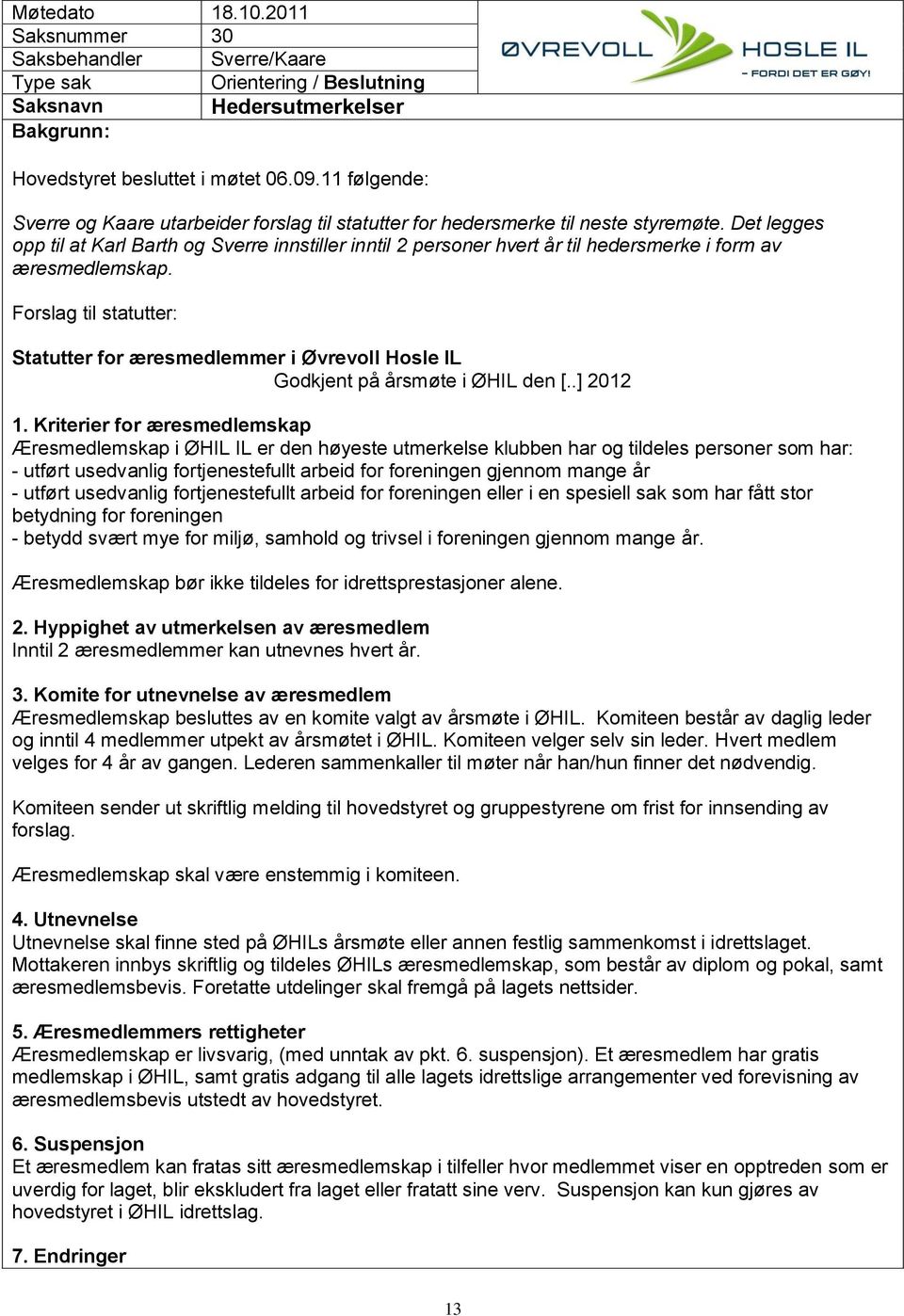 Det legges opp til at Karl Barth og Sverre innstiller inntil 2 personer hvert år til hedersmerke i form av æresmedlemskap.