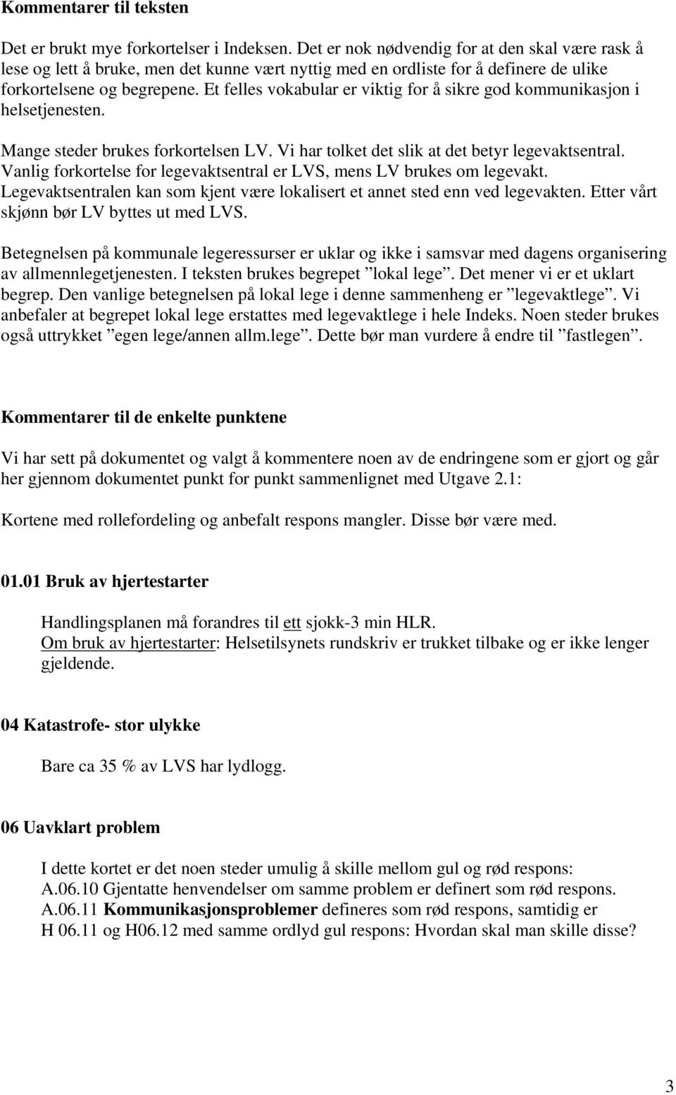 Et felles vokabular er viktig for å sikre god kommunikasjon i helsetjenesten. Mange steder brukes forkortelsen LV. Vi har tolket det slik at det betyr legevaktsentral.