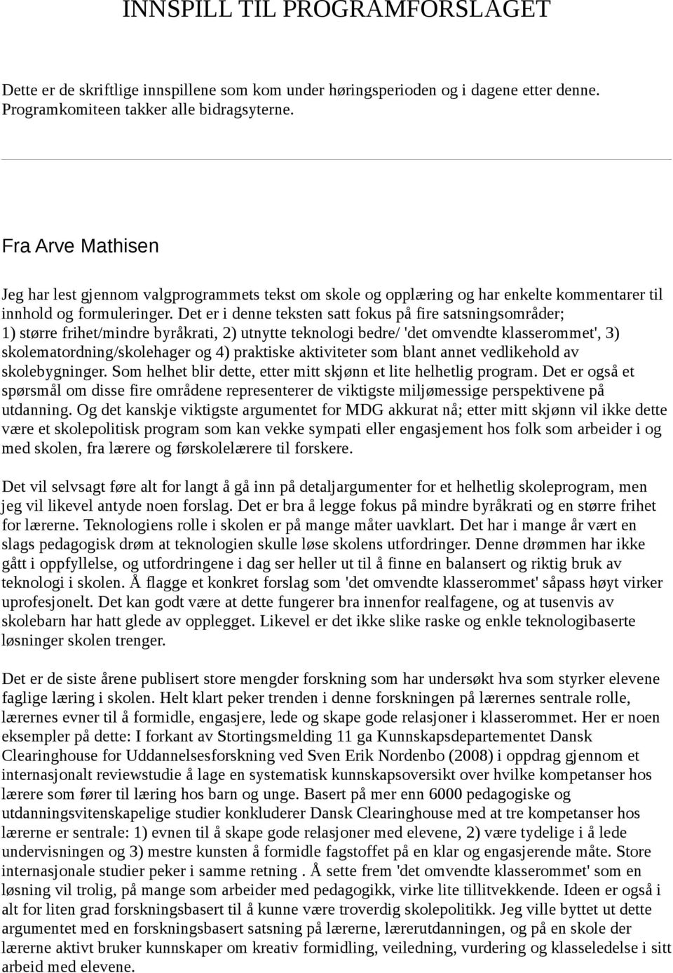 Det er i denne teksten satt fokus på fire satsningsområder; 1) større frihet/mindre byråkrati, 2) utnytte teknologi bedre/ 'det omvendte klasserommet', 3) skolematordning/skolehager og 4) praktiske