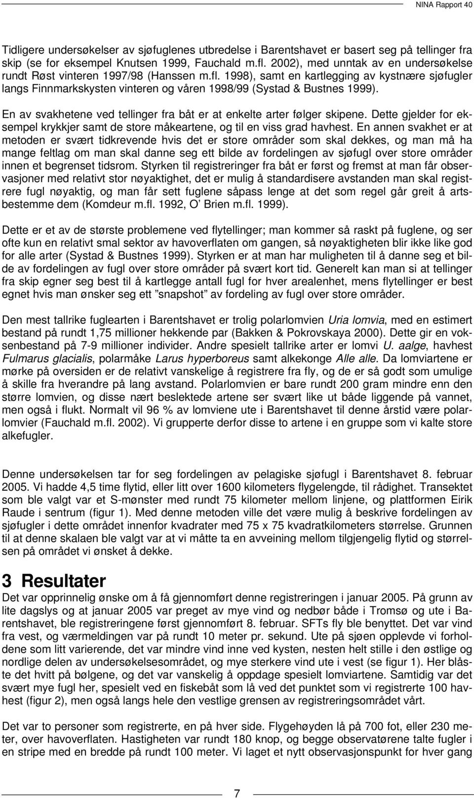 1998), samt en kartlegging av kystnære sjøfugler langs Finnmarkskysten vinteren og våren 1998/99 (Systad & Bustnes 1999). En av svakhetene ved tellinger fra båt er at enkelte arter følger skipene.