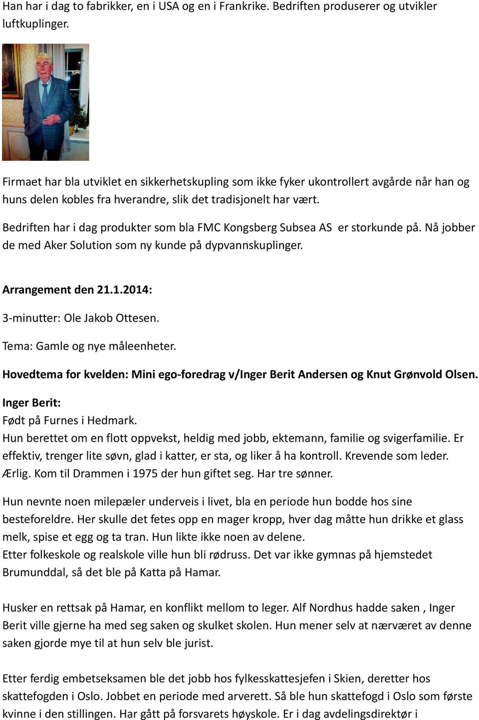 Bedriften har i dag produkter som bla FMC Kongsberg Subsea AS er storkunde på. Nå jobber de med Aker Solution som ny kunde på dypvannskuplinger. Arrangement den 21.1.2014: 3 minutter: Ole Jakob Ottesen.