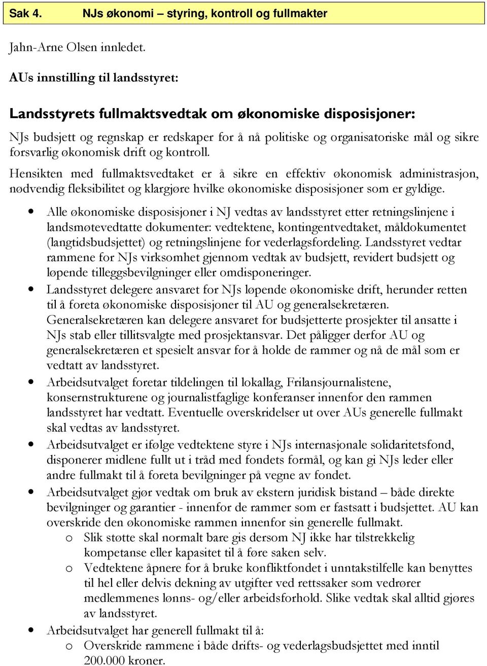 økonomisk drift og kontroll. Hensikten med fullmaktsvedtaket er å sikre en effektiv økonomisk administrasjon, nødvendig fleksibilitet og klargjøre hvilke økonomiske disposisjoner som er gyldige.