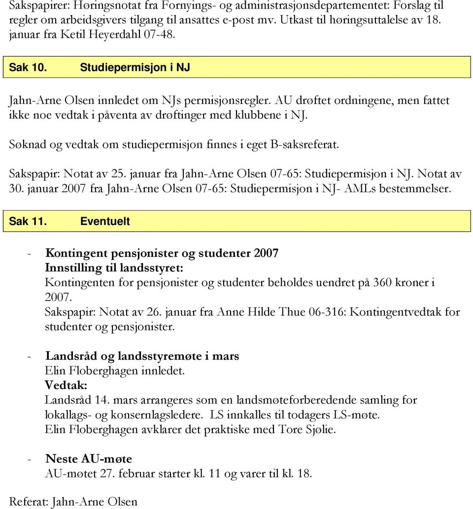 AU drøftet ordningene, men fattet ikke noe vedtak i påventa av drøftinger med klubbene i NJ. Søknad og vedtak om studiepermisjon finnes i eget B-saksreferat. Sakspapir: Notat av 25.