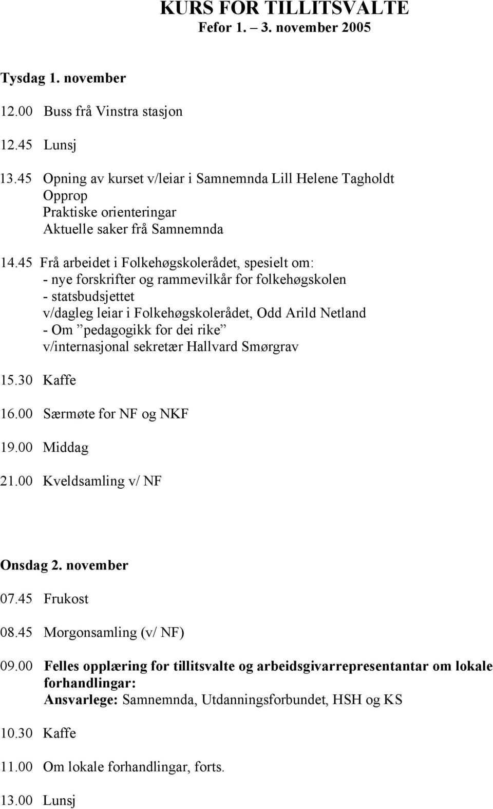 45 Frå arbeidet i Folkehøgskolerådet, spesielt om: - nye forskrifter og rammevilkår for folkehøgskolen - statsbudsjettet v/dagleg leiar i Folkehøgskolerådet, Odd Arild Netland - Om pedagogikk for dei