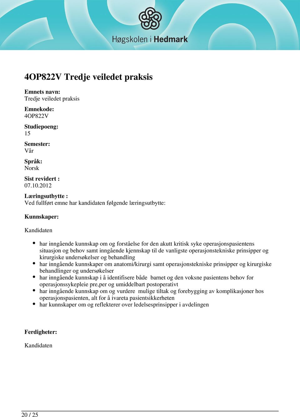 situasjon og behov samt inngående kjennskap til de vanligste operasjonstekniske prinsipper og kirurgiske undersøkelser og behandling har inngående kunnskaper om anatomi/kirurgi samt