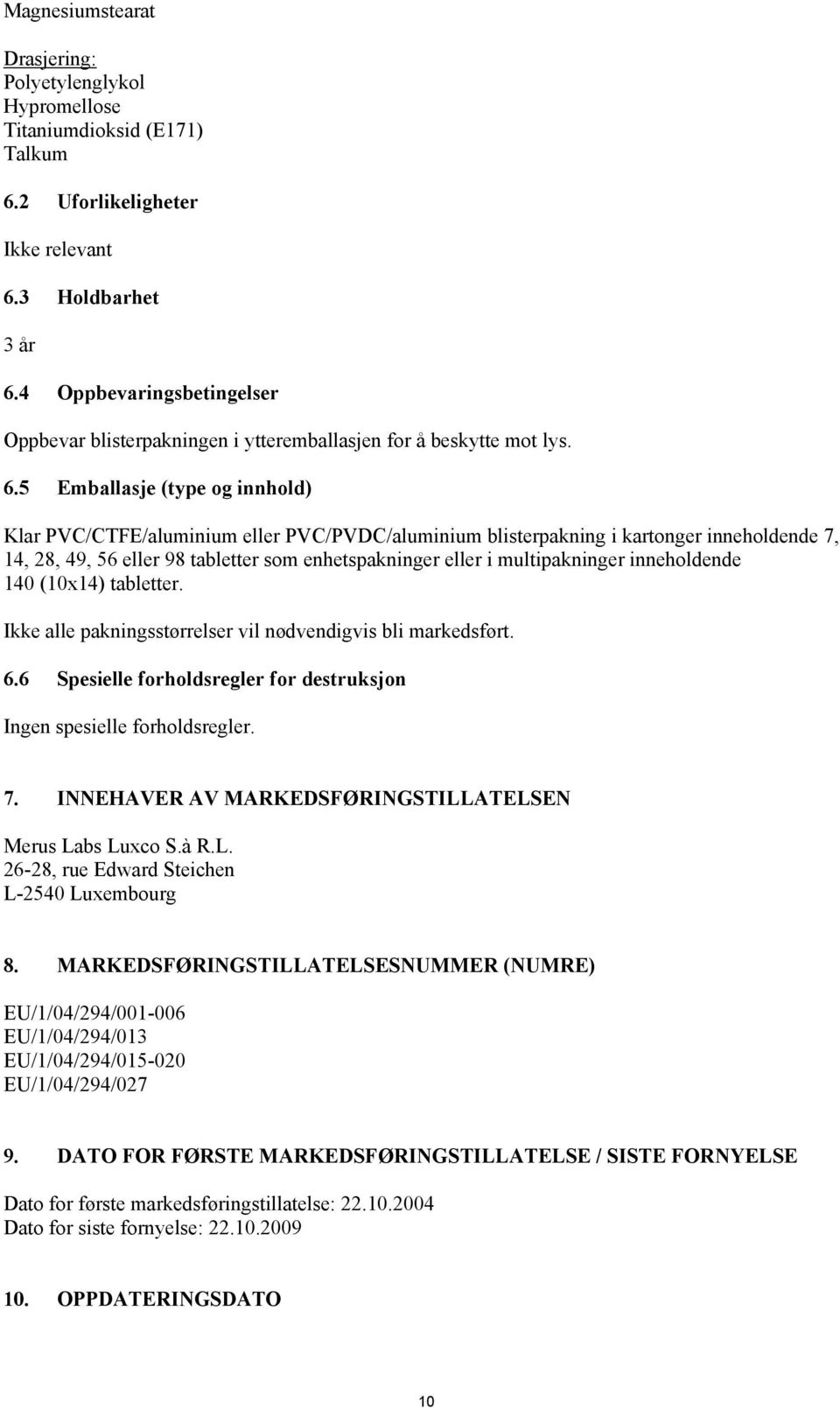 5 Emballasje (type og innhold) Klar PVC/CTFE/aluminium eller PVC/PVDC/aluminium blisterpakning i kartonger inneholdende 7, 14, 28, 49, 56 eller 98 tabletter som enhetspakninger eller i multipakninger