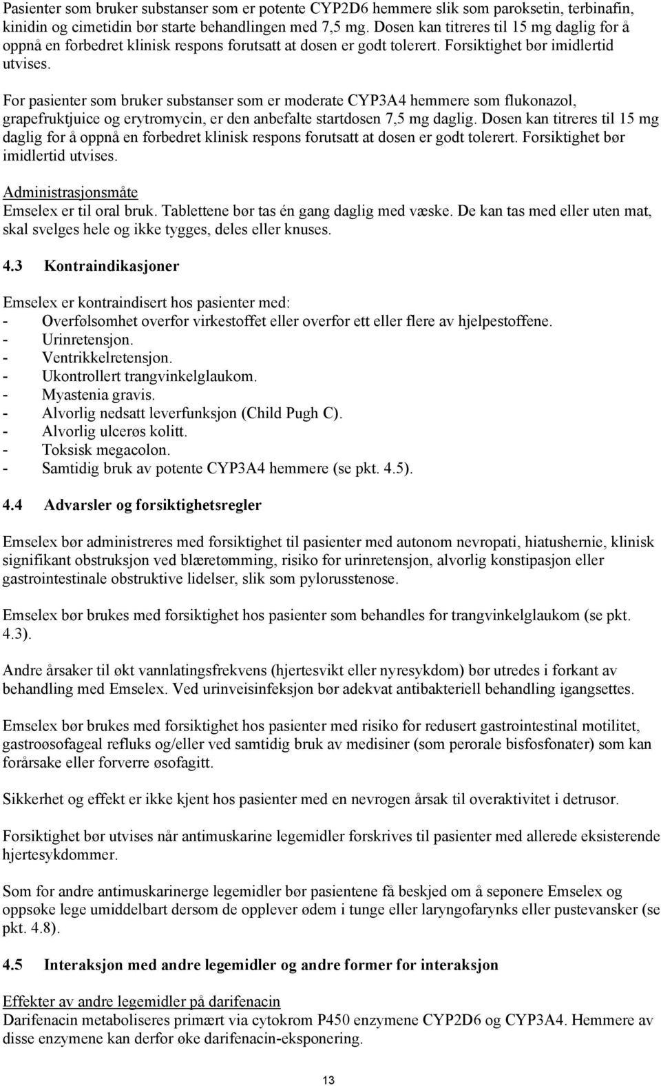 For pasienter som bruker substanser som er moderate CYP3A4 hemmere som flukonazol, grapefruktjuice og erytromycin, er den anbefalte startdosen 7,5 mg daglig.