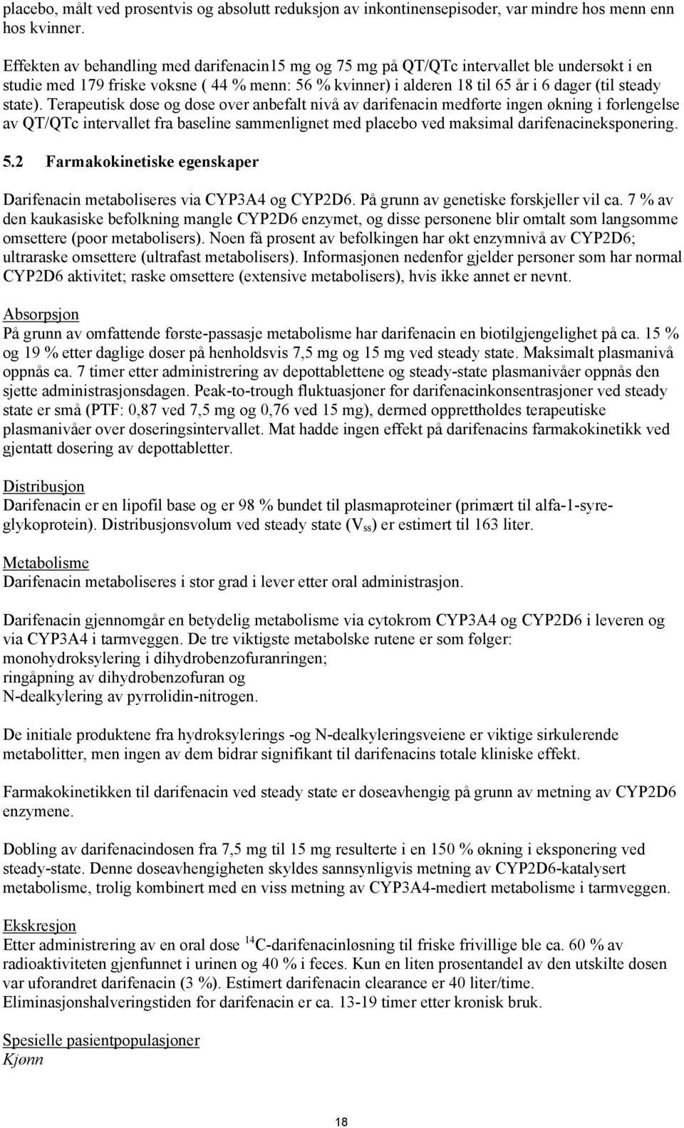 state). Terapeutisk dose og dose over anbefalt nivå av darifenacin medførte ingen økning i forlengelse av QT/QTc intervallet fra baseline sammenlignet med placebo ved maksimal darifenacineksponering.