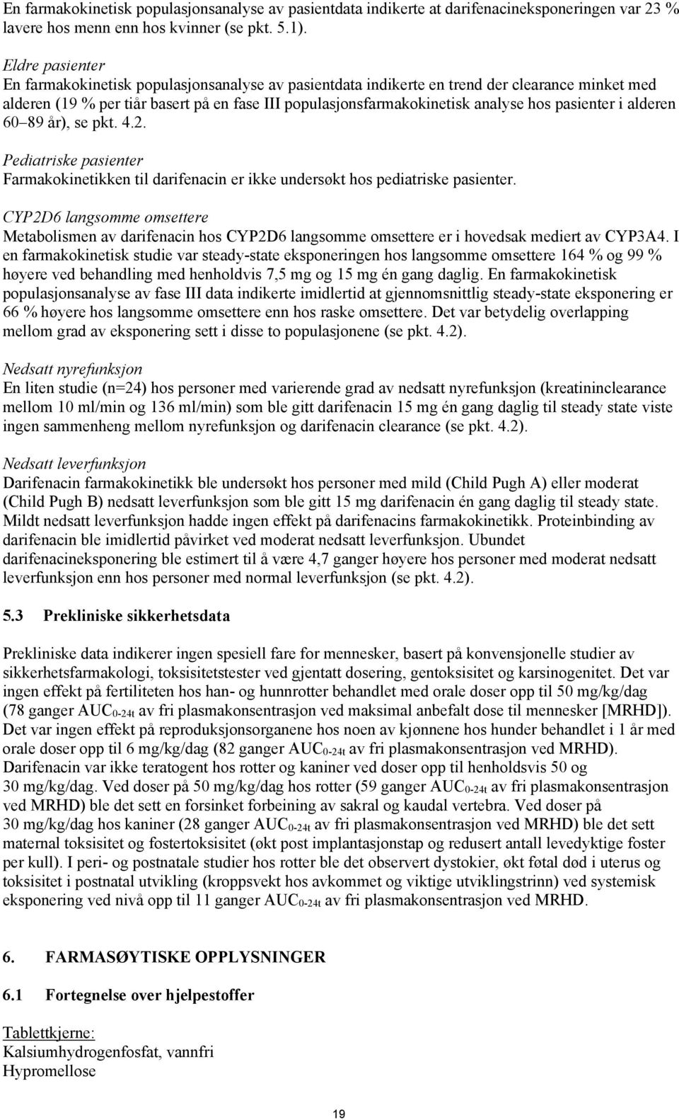 pasienter i alderen 60 89 år), se pkt. 4.2. Pediatriske pasienter Farmakokinetikken til darifenacin er ikke undersøkt hos pediatriske pasienter.