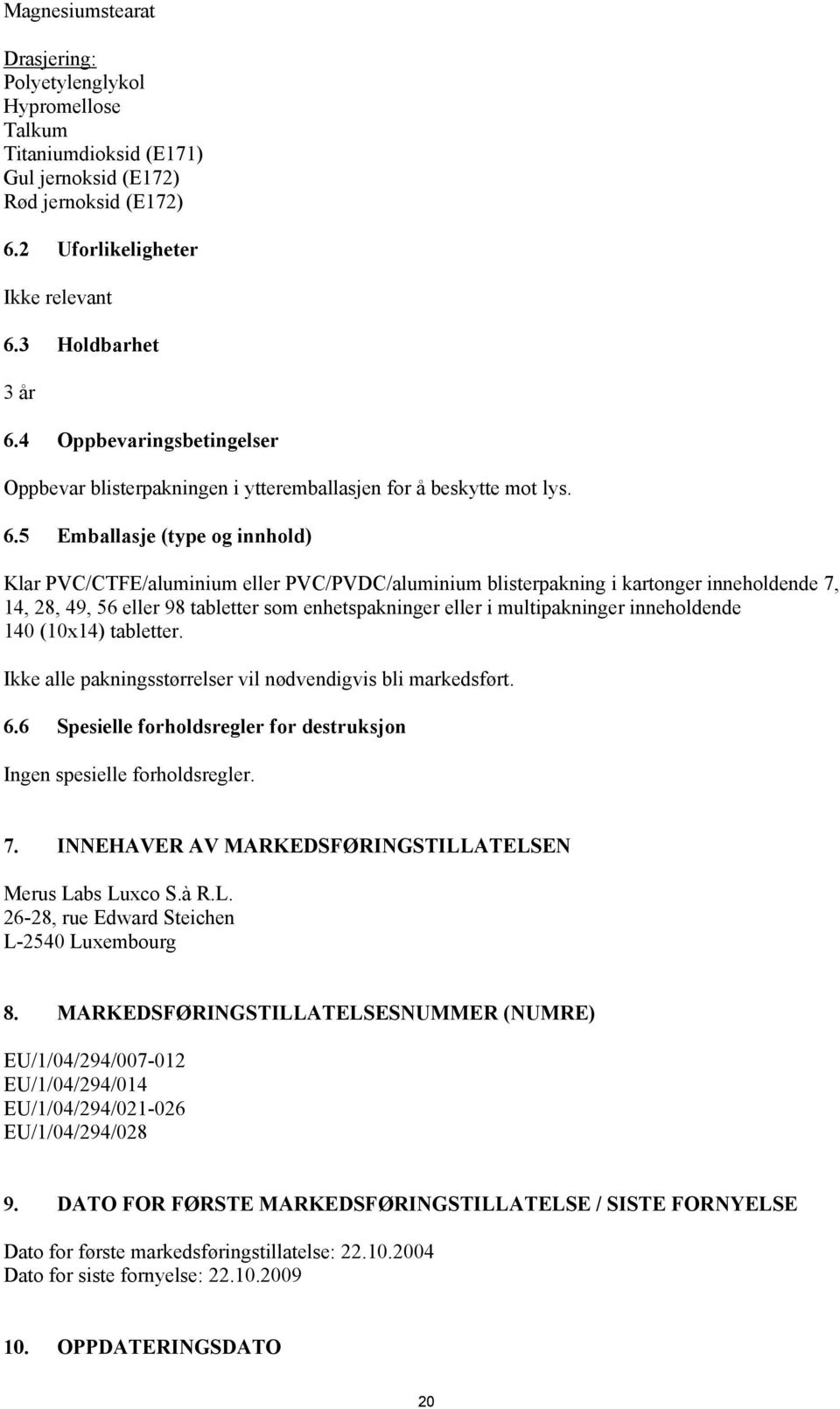 5 Emballasje (type og innhold) Klar PVC/CTFE/aluminium eller PVC/PVDC/aluminium blisterpakning i kartonger inneholdende 7, 14, 28, 49, 56 eller 98 tabletter som enhetspakninger eller i multipakninger