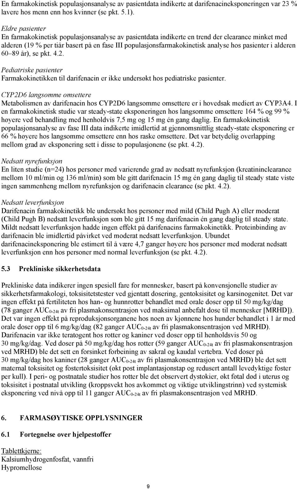 pasienter i alderen 60 89 år), se pkt. 4.2. Pediatriske pasienter Farmakokinetikken til darifenacin er ikke undersøkt hos pediatriske pasienter.