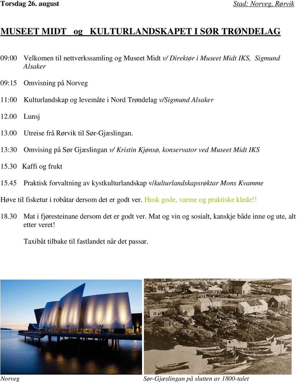 og levemåte i Nord Trøndelag v/sigmund Alsaker 12.00 Lunsj 13.00 Utreise frå Rørvik til Sør-Gjæslingan. 13:30 Omvising på Sør Gjæslingan v/ Kristin Kjønsø, konservator ved Museet Midt IKS 15.