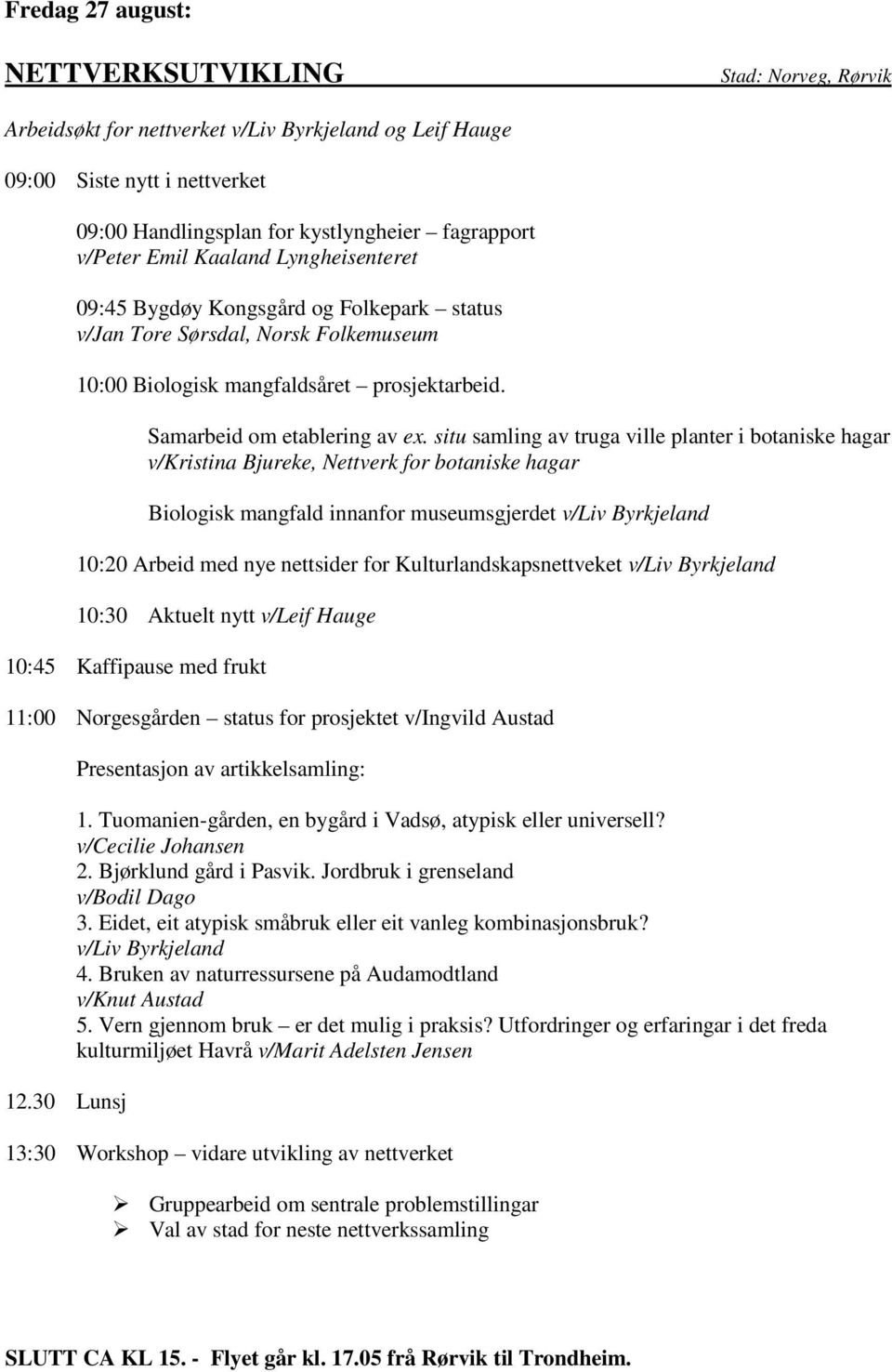 situ samling av truga ville planter i botaniske hagar v/kristina Bjureke, Nettverk for botaniske hagar Biologisk mangfald innanfor museumsgjerdet v/liv Byrkjeland 10:20 Arbeid med nye nettsider for