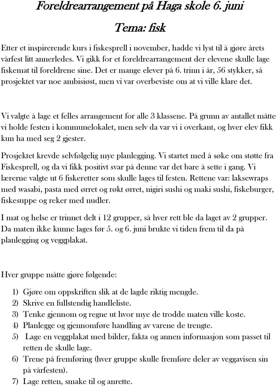 trinn i år, 56 stykker, så prosjektet var noe ambisiøst, men vi var overbeviste om at vi ville klare det. Vi valgte å lage et felles arrangement for alle 3 klassene.