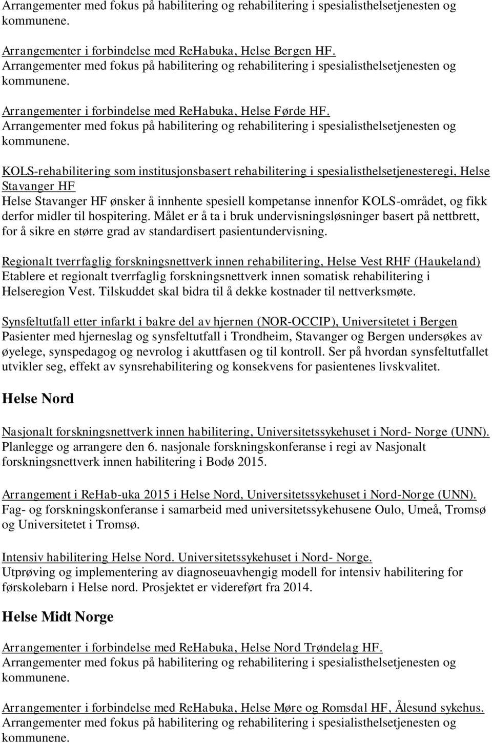 derfor midler til hospitering. Målet er å ta i bruk undervisningsløsninger basert på nettbrett, for å sikre en større grad av standardisert pasientundervisning.