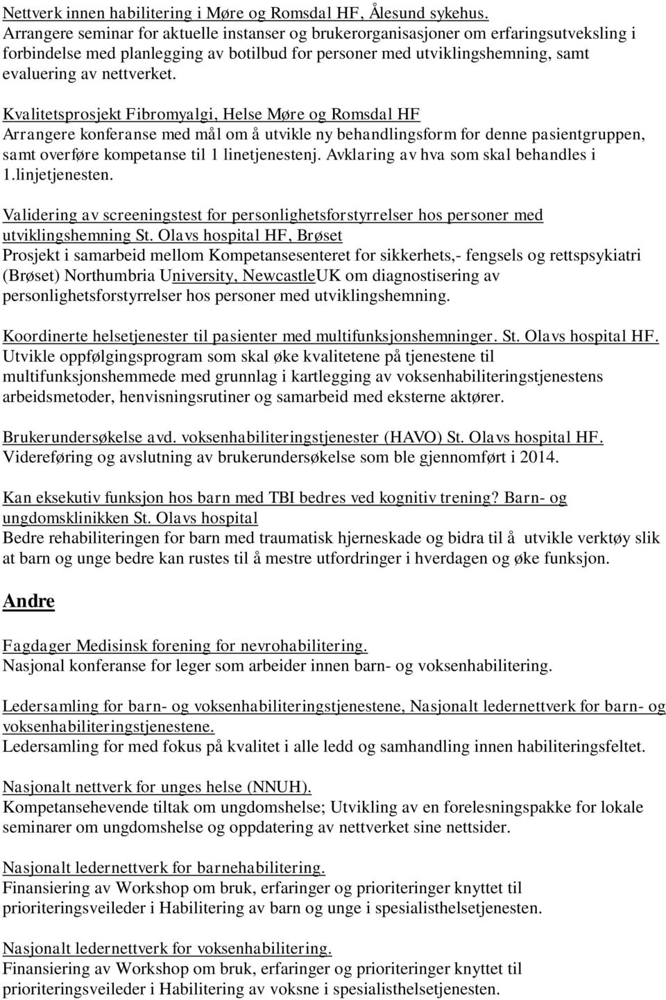 Kvalitetsprosjekt Fibromyalgi, Helse Møre og Romsdal HF Arrangere konferanse med mål om å utvikle ny behandlingsform for denne pasientgruppen, samt overføre kompetanse til 1 linetjenestenj.