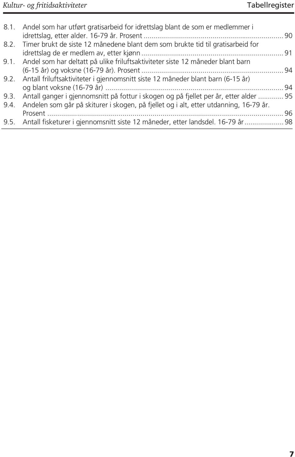 Prosent... 94 9.2. Antall friluftsaktiviteter i gjennomsnitt siste 12 måneder blant barn (6-15 år) og blant voksne (16-79 år)... 94 9.3.