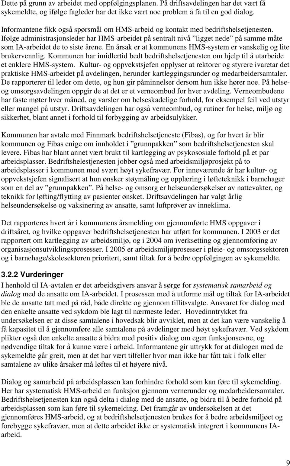 Ifølge administrasjonsleder har HMS-arbeidet på sentralt nivå ligget nede på samme måte som IA-arbeidet de to siste årene. En årsak er at kommunens HMS-system er vanskelig og lite brukervennlig.