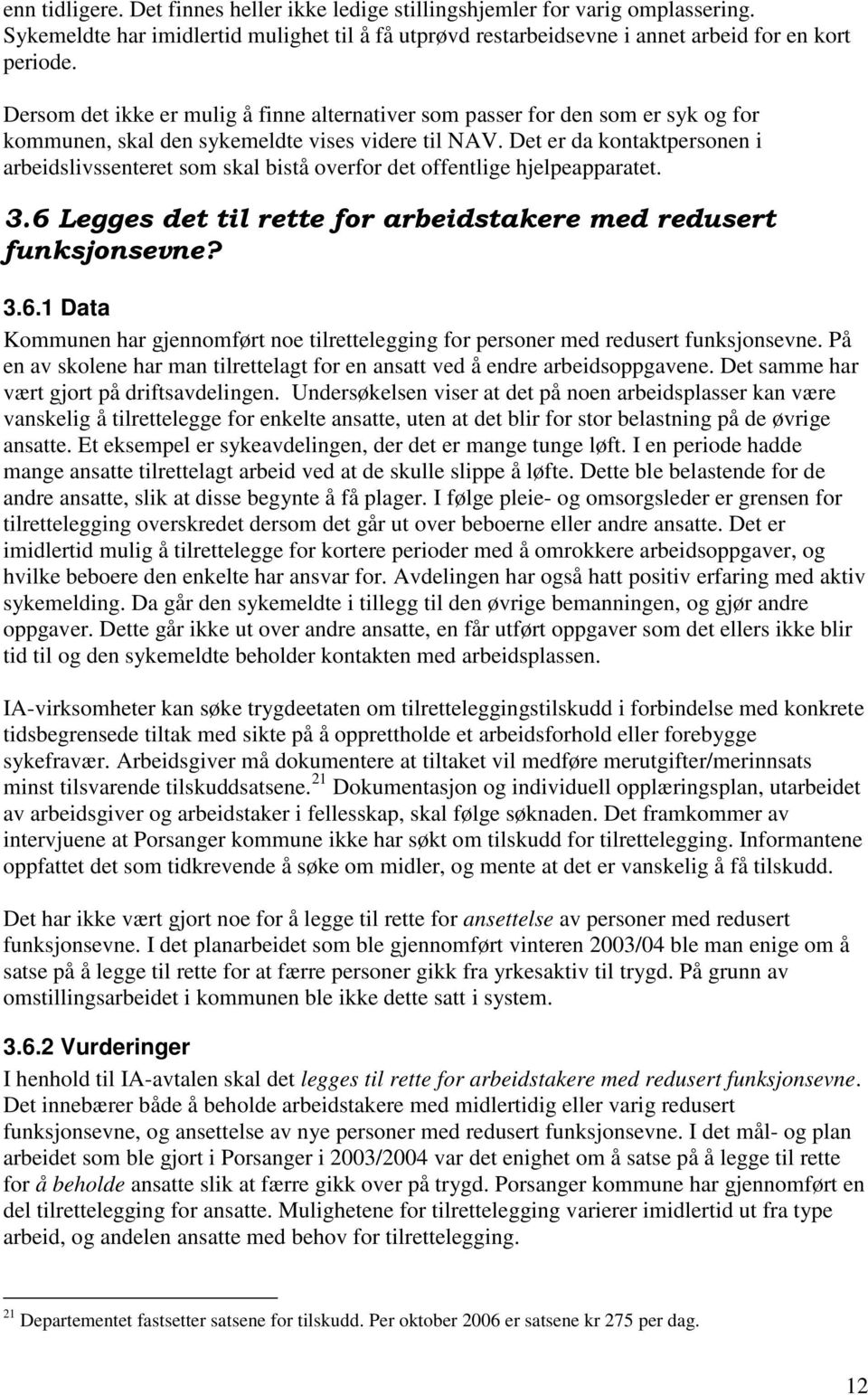 Det er da kontaktpersonen i arbeidslivssenteret som skal bistå overfor det offentlige hjelpeapparatet. 3.6 Legges det til rette for arbeidstakere med redusert funksjonsevne? 3.6.1 Data Kommunen har gjennomført noe tilrettelegging for personer med redusert funksjonsevne.