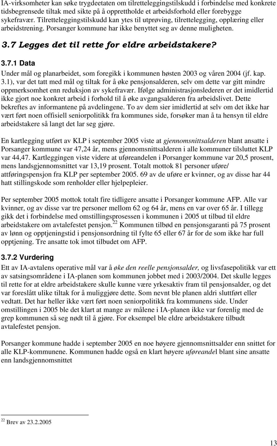 7 Legges det til rette for eldre arbeidstakere? 3.7.1 Data Under mål og planarbeidet, som foregikk i kommunen høsten 2003 og våren 2004 (jf. kap. 3.1), var det tatt med mål og tiltak for å øke pensjonsalderen, selv om dette var gitt mindre oppmerksomhet enn reduksjon av sykefravær.