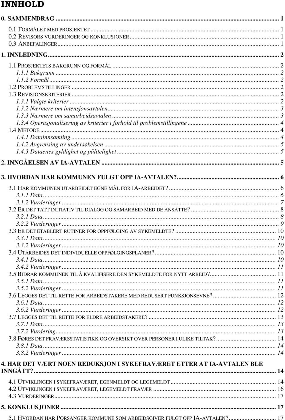.. 4 1.4 METODE... 4 1.4.1 Datainnsamling... 4 1.4.2 Avgrensing av undersøkelsen... 5 1.4.3 Dataenes gyldighet og pålitelighet... 5 2. INNGÅELSEN AV IA-AVTALEN... 5 3.