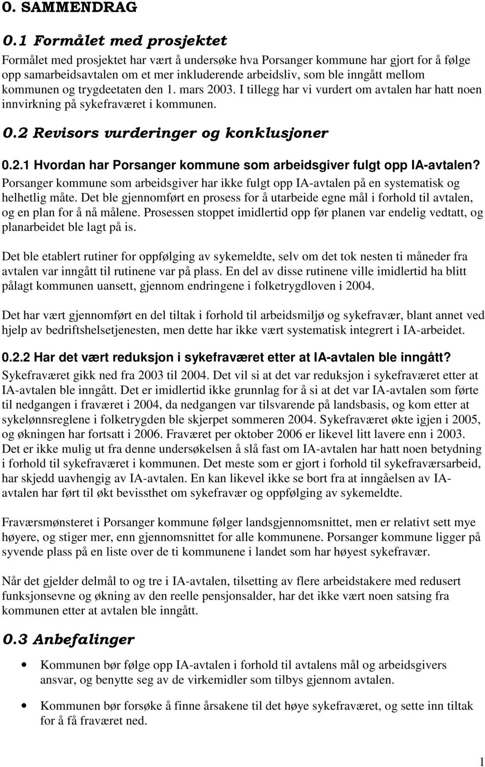 kommunen og trygdeetaten den 1. mars 2003. I tillegg har vi vurdert om avtalen har hatt noen innvirkning på sykefraværet i kommunen. 0.2 Revisors vurderinger og konklusjoner 0.2.1 Hvordan har Porsanger kommune som arbeidsgiver fulgt opp IA-avtalen?