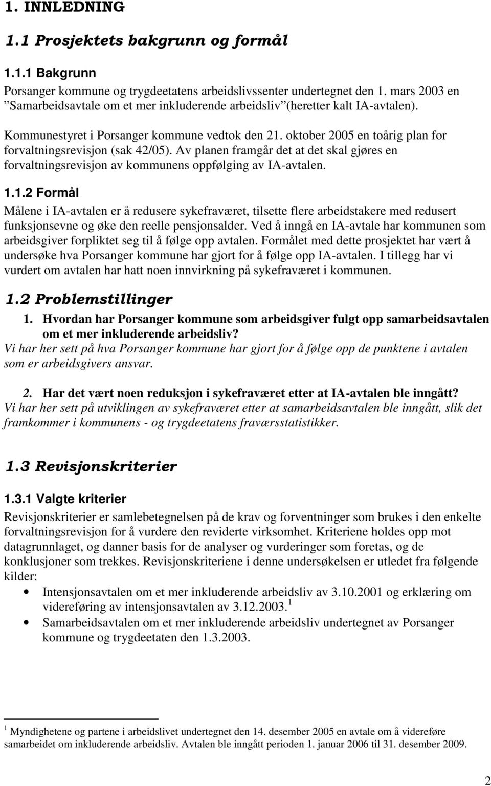 oktober 2005 en toårig plan for forvaltningsrevisjon (sak 42/05). Av planen framgår det at det skal gjøres en forvaltningsrevisjon av kommunens oppfølging av IA-avtalen. 1.