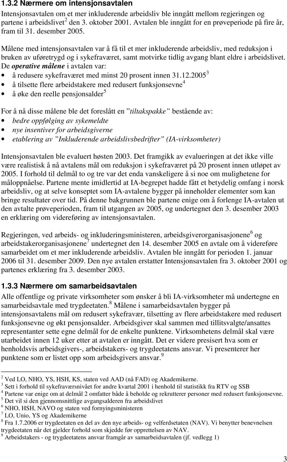 Målene med intensjonsavtalen var å få til et mer inkluderende arbeidsliv, med reduksjon i bruken av uføretrygd og i sykefraværet, samt motvirke tidlig avgang blant eldre i arbeidslivet.