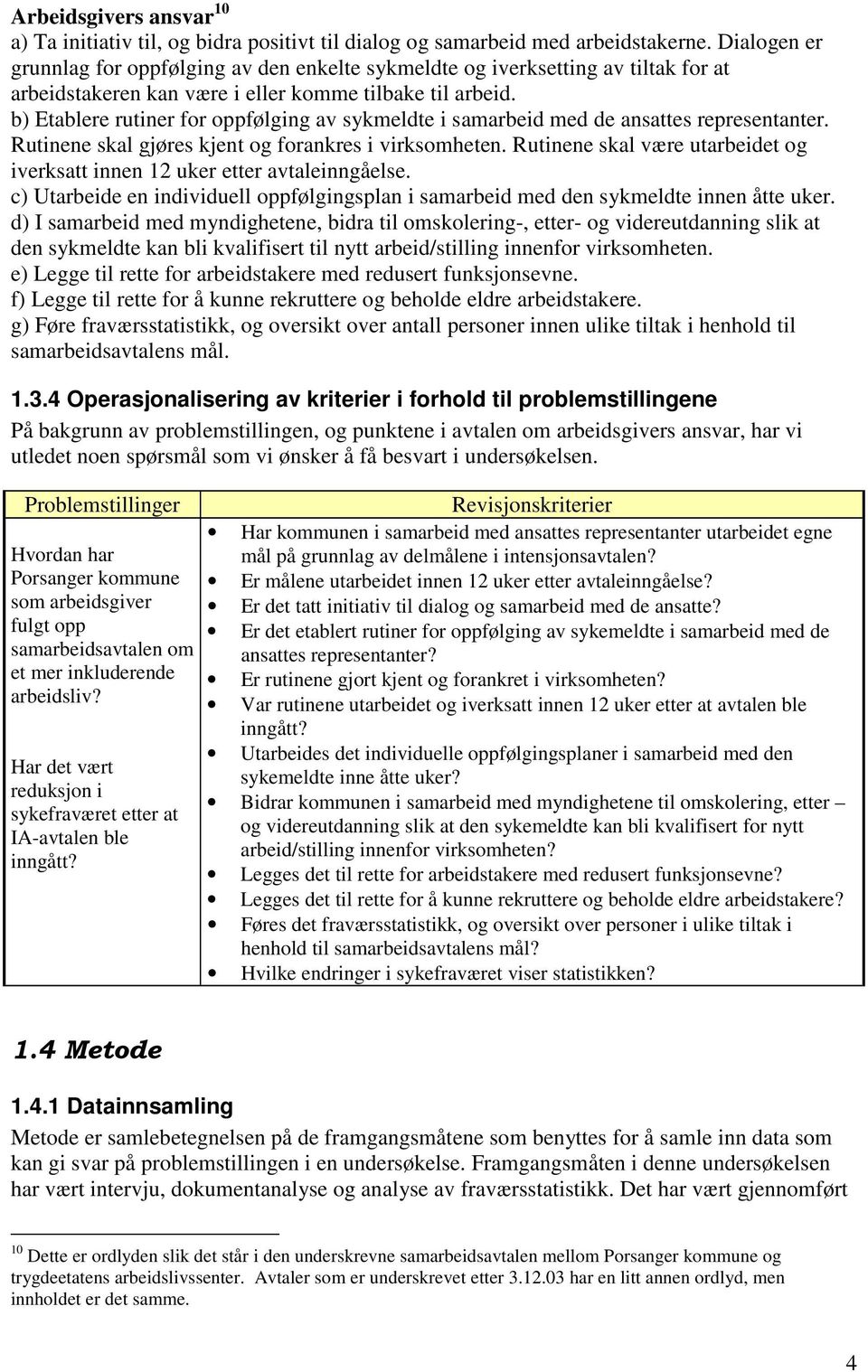 b) Etablere rutiner for oppfølging av sykmeldte i samarbeid med de ansattes representanter. Rutinene skal gjøres kjent og forankres i virksomheten.