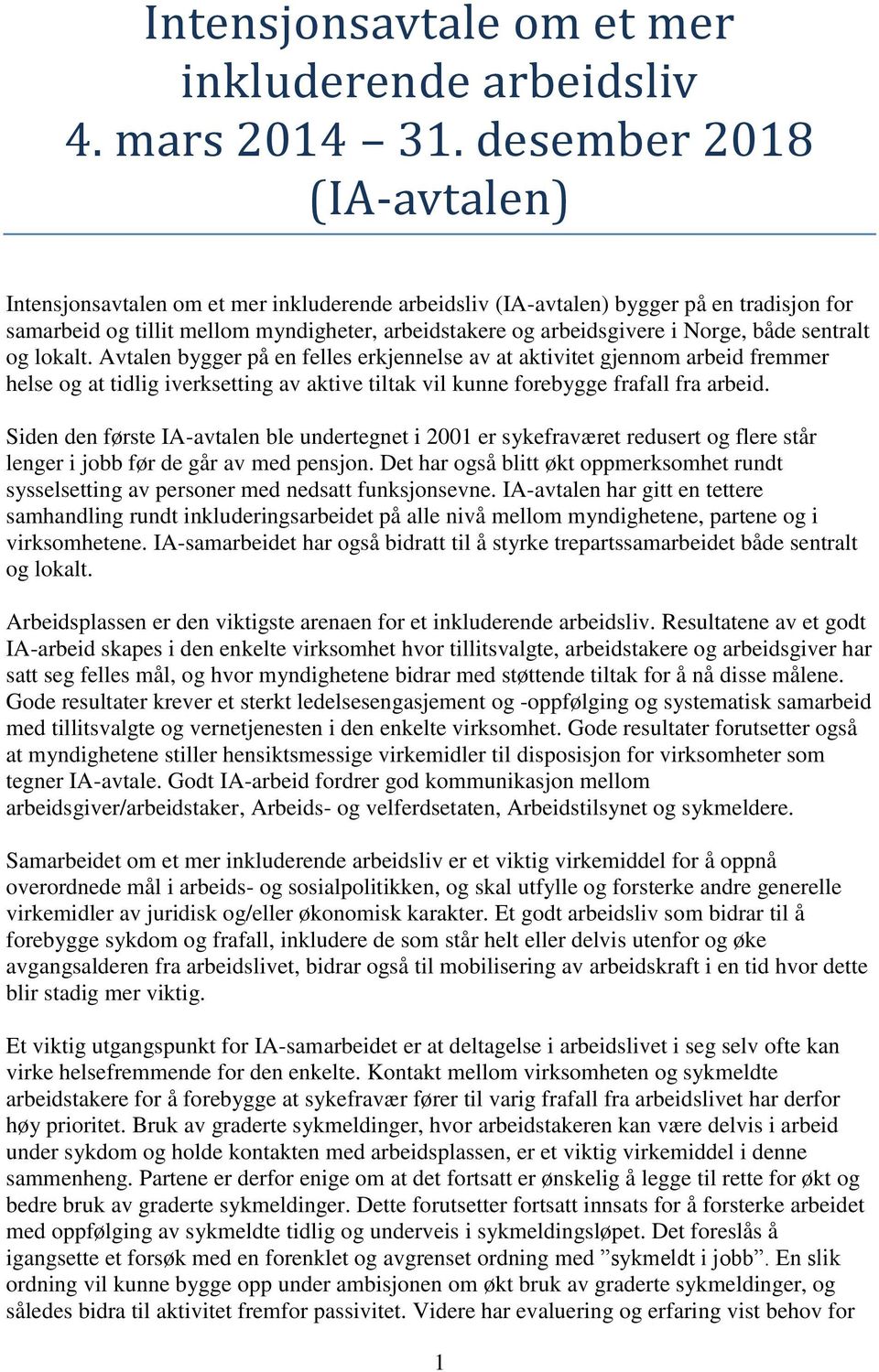 både sentralt og lokalt. Avtalen bygger på en felles erkjennelse av at aktivitet gjennom arbeid fremmer helse og at tidlig iverksetting av aktive tiltak vil kunne forebygge frafall fra arbeid.