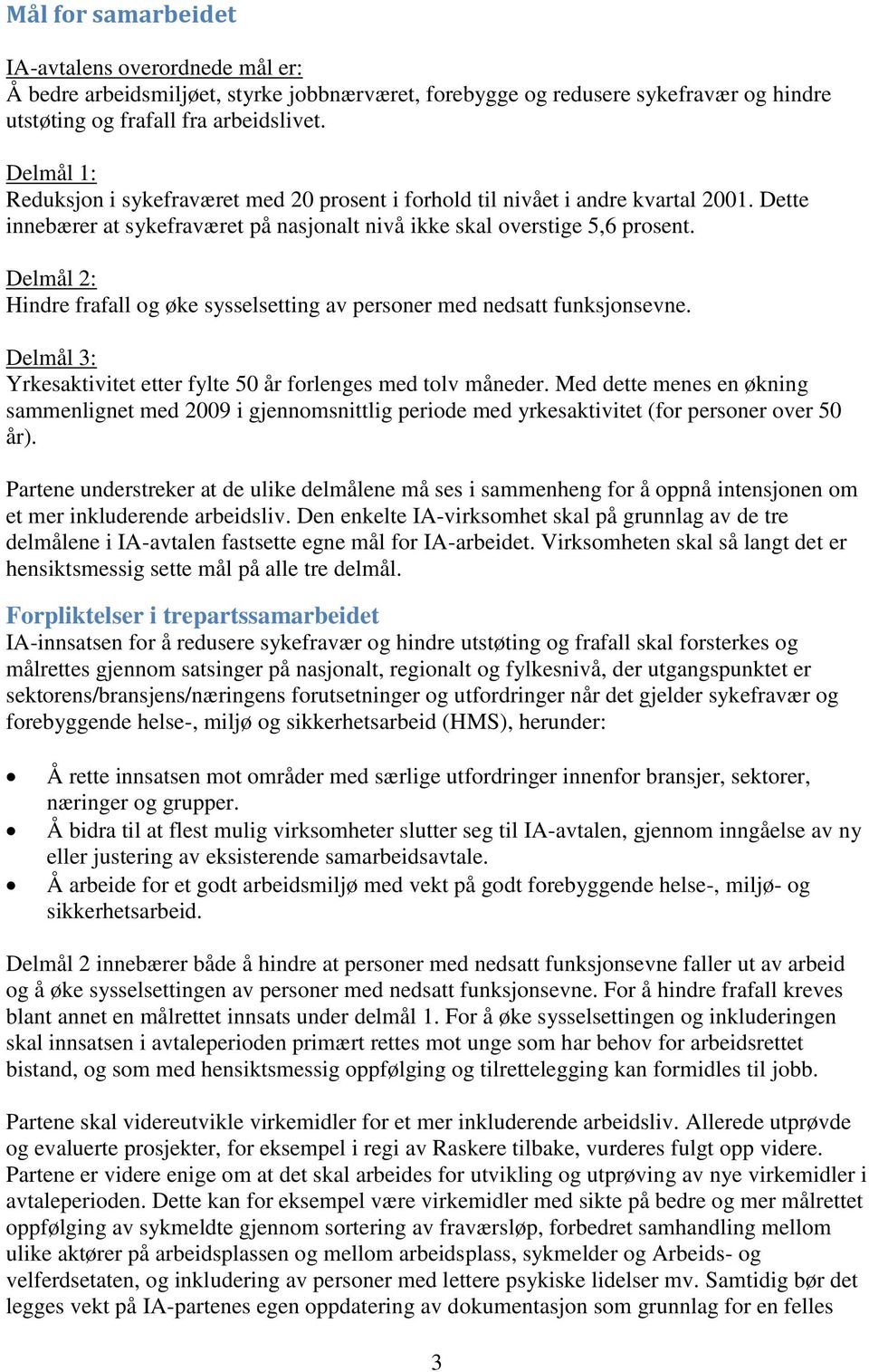 Delmål 2: Hindre frafall og øke sysselsetting av personer med nedsatt funksjonsevne. Delmål 3: Yrkesaktivitet etter fylte 50 år forlenges med tolv måneder.