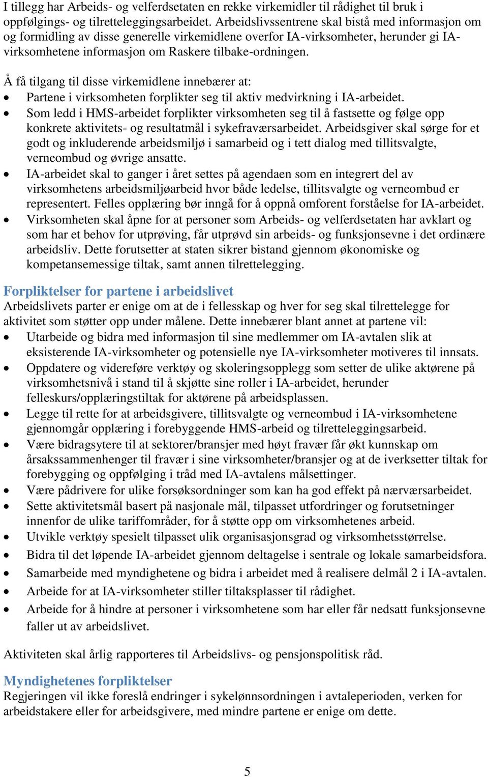 Å få tilgang til disse virkemidlene innebærer at: Partene i virksomheten forplikter seg til aktiv medvirkning i IA-arbeidet.