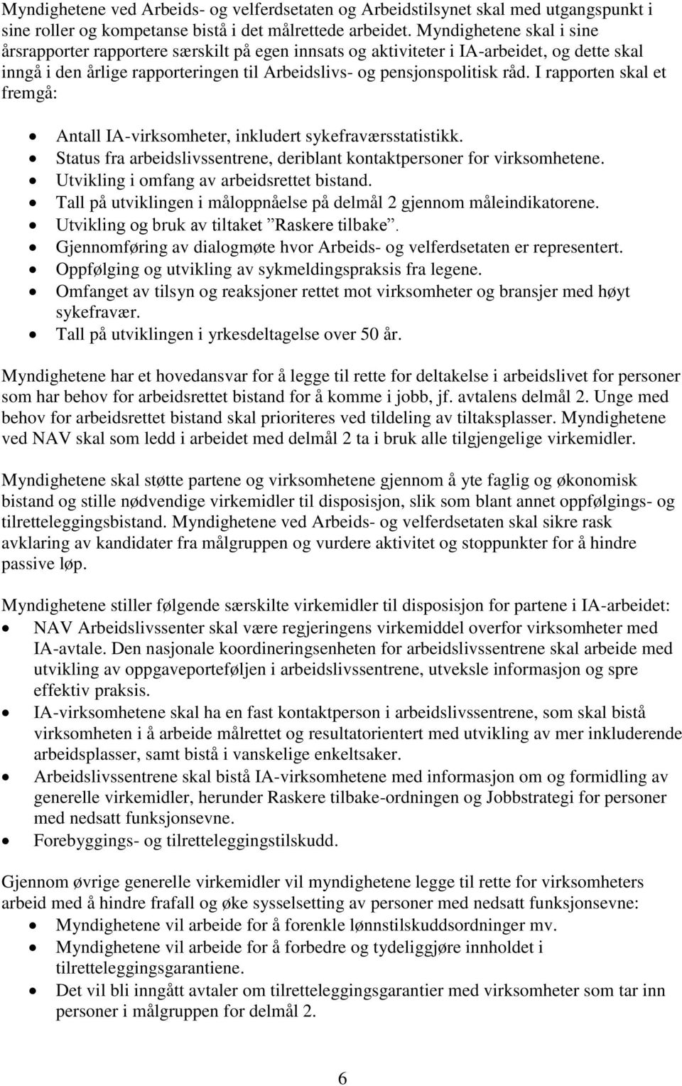 I rapporten skal et fremgå: Antall IA-virksomheter, inkludert sykefraværsstatistikk. Status fra arbeidslivssentrene, deriblant kontaktpersoner for virksomhetene.