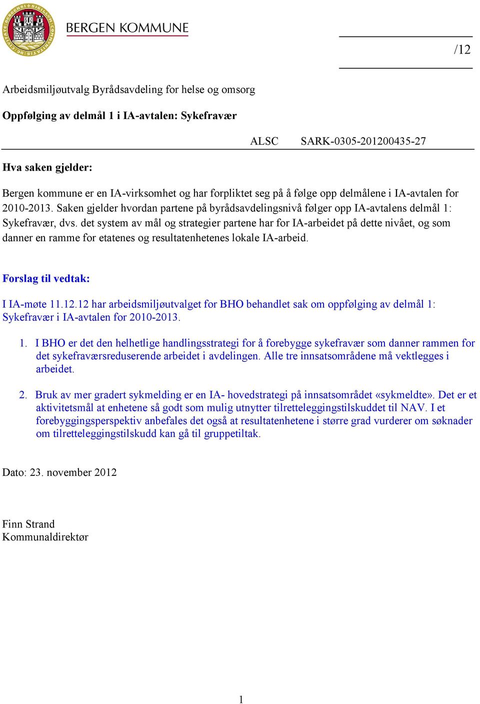 det system av mål og strategier partene har for IA-arbeidet på dette nivået, og som danner en ramme for etatenes og resultatenhetenes lokale IA-arbeid. Forslag til vedtak: I IA-møte 11.12.