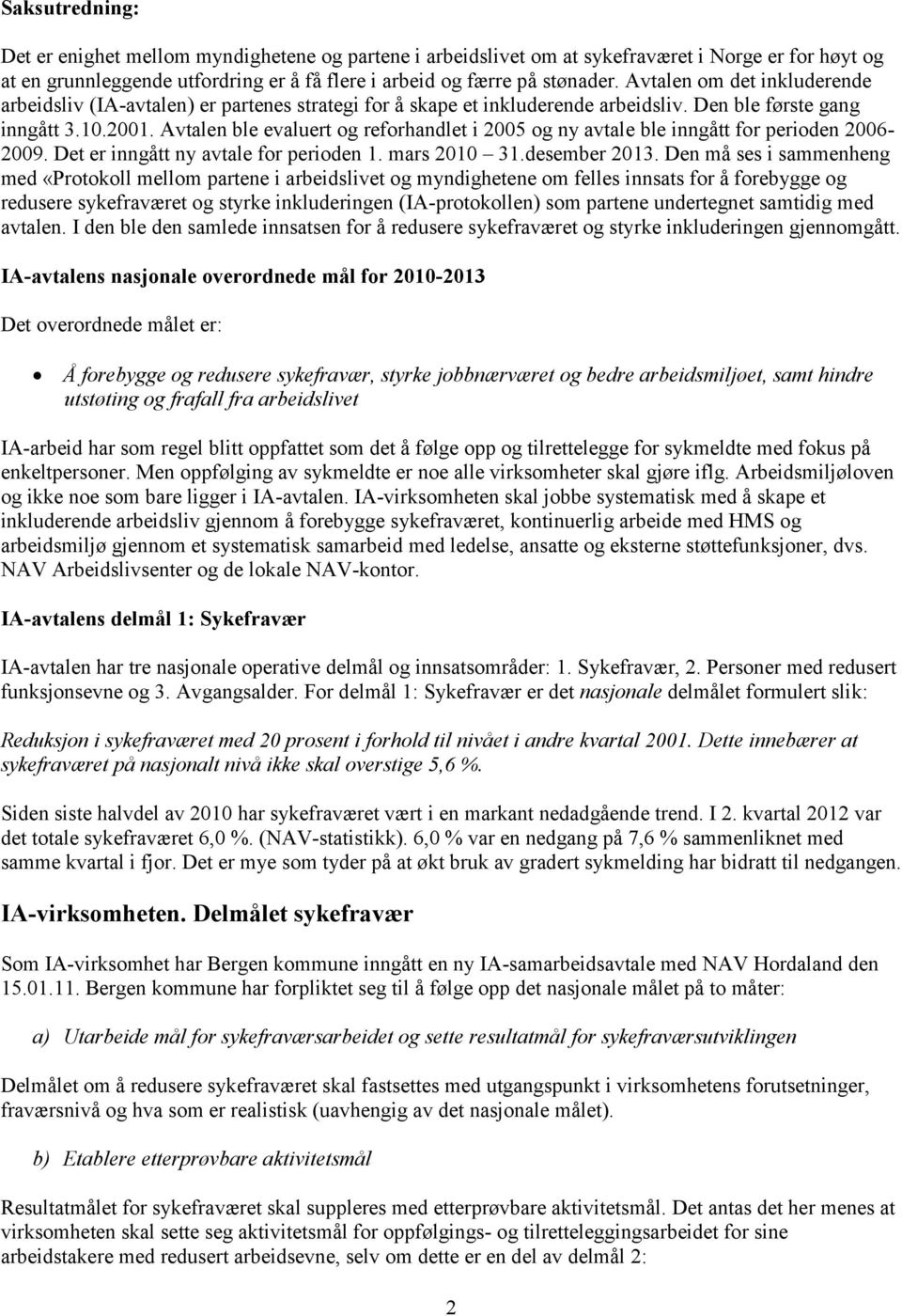 Avtalen ble evaluert og reforhandlet i 2005 og ny avtale ble inngått for perioden 2006-2009. Det er inngått ny avtale for perioden 1. mars 2010 31.desember 2013.