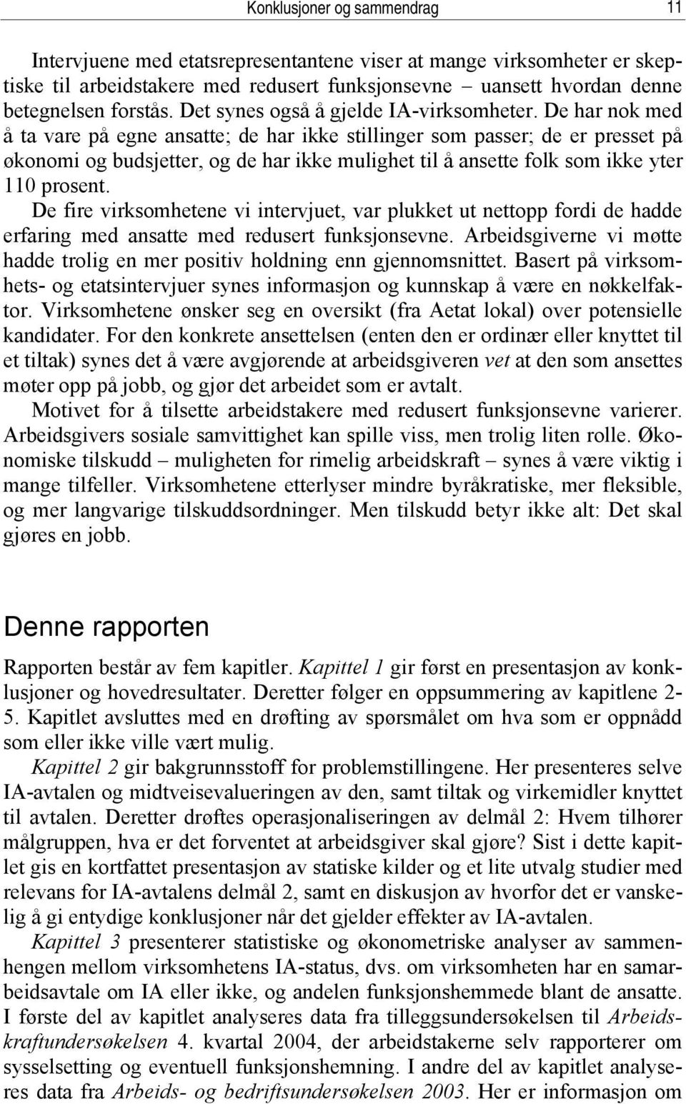 De har nok med å ta vare på egne ansatte; de har ikke stillinger som passer; de er presset på økonomi og budsjetter, og de har ikke mulighet til å ansette folk som ikke yter 110 prosent.