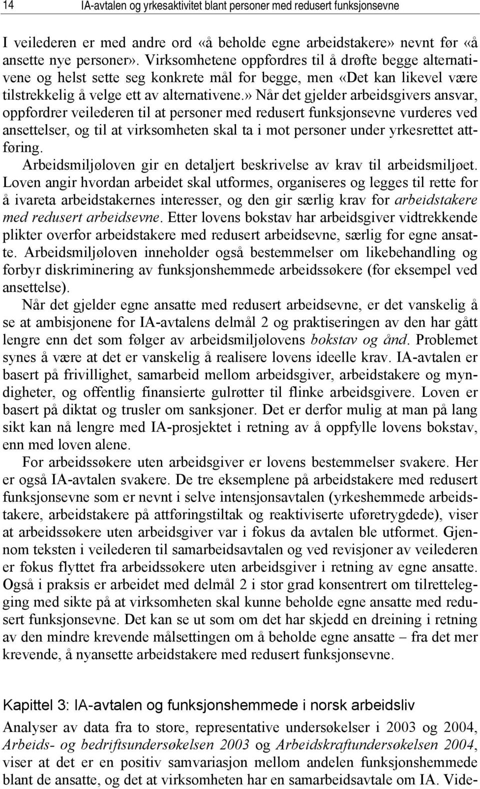 » Når det gjelder arbeidsgivers ansvar, oppfordrer veilederen til at personer med redusert funksjonsevne vurderes ved ansettelser, og til at virksomheten skal ta i mot personer under yrkesrettet