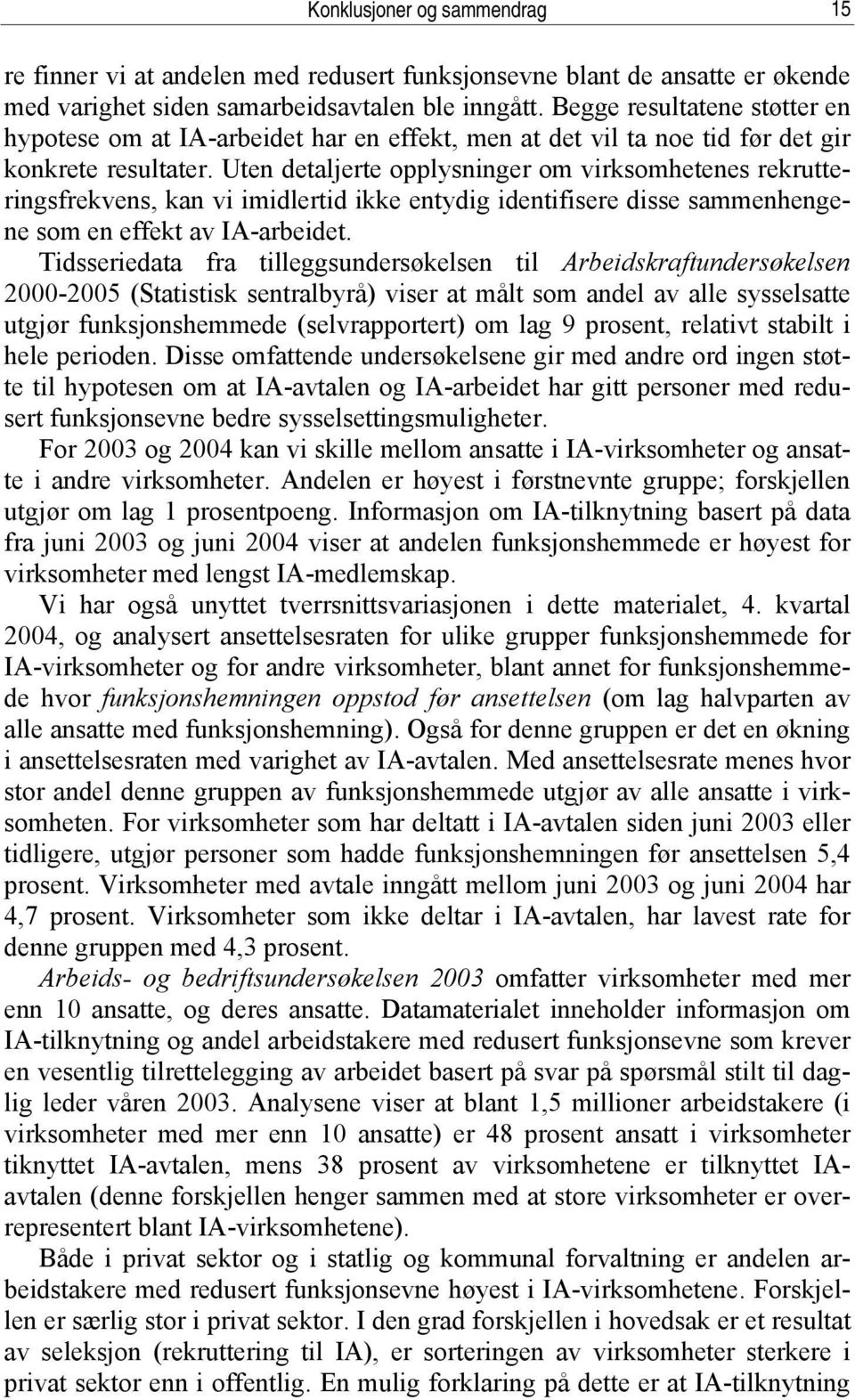 Uten detaljerte opplysninger om virksomhetenes rekrutteringsfrekvens, kan vi imidlertid ikke entydig identifisere disse sammenhengene som en effekt av IA-arbeidet.