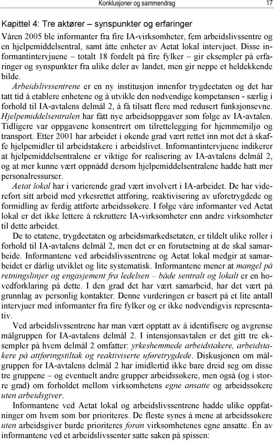 Arbeidslivssentrene er en ny institusjon innenfor trygdeetaten og det har tatt tid å etablere enhetene og å utvikle den nødvendige kompetansen - særlig i forhold til IA-avtalens delmål 2, å få