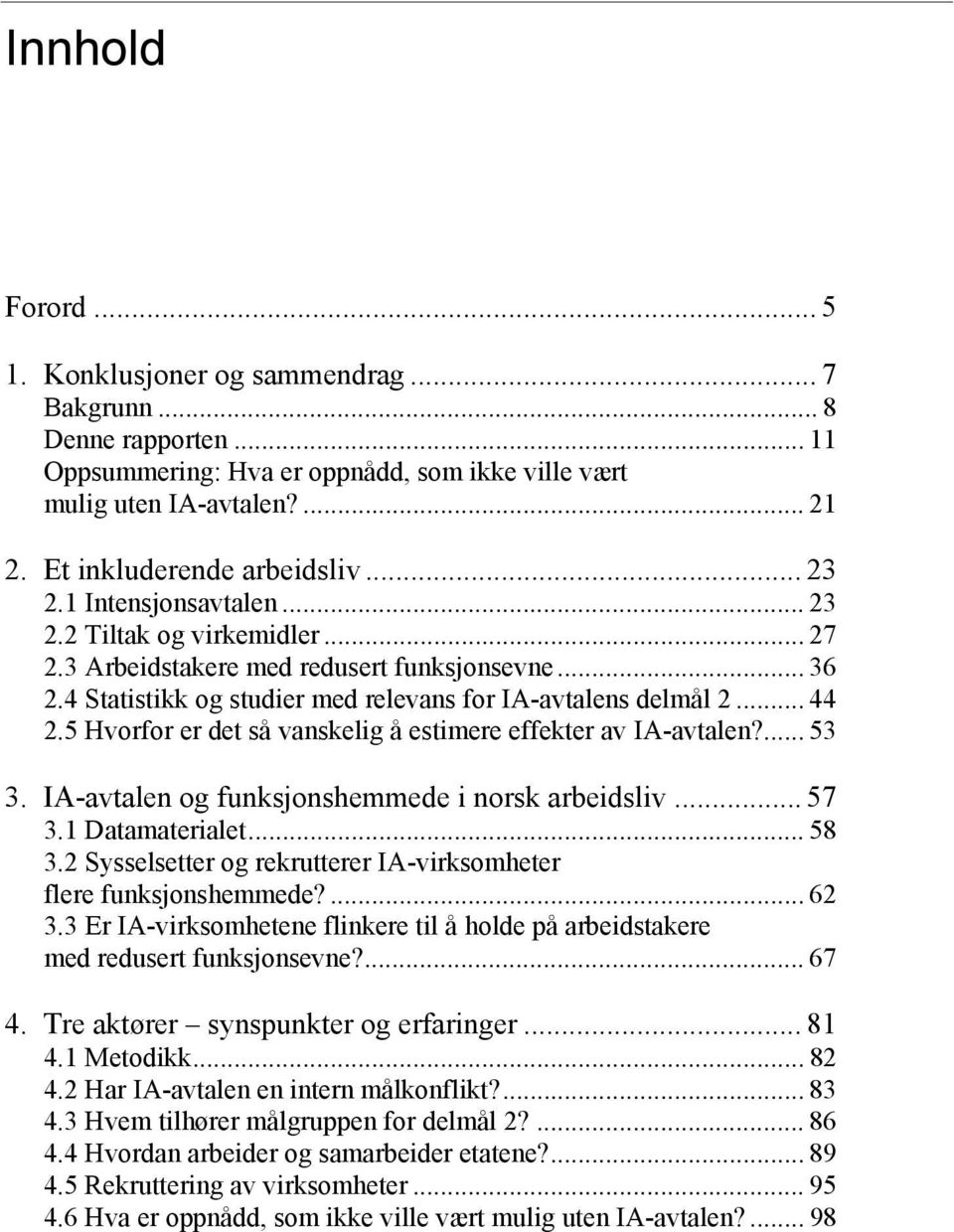 5 Hvorfor er det så vanskelig å estimere effekter av IA-avtalen?... 53 3. IA-avtalen og funksjonshemmede i norsk arbeidsliv... 57 3.1 Datamaterialet... 58 3.
