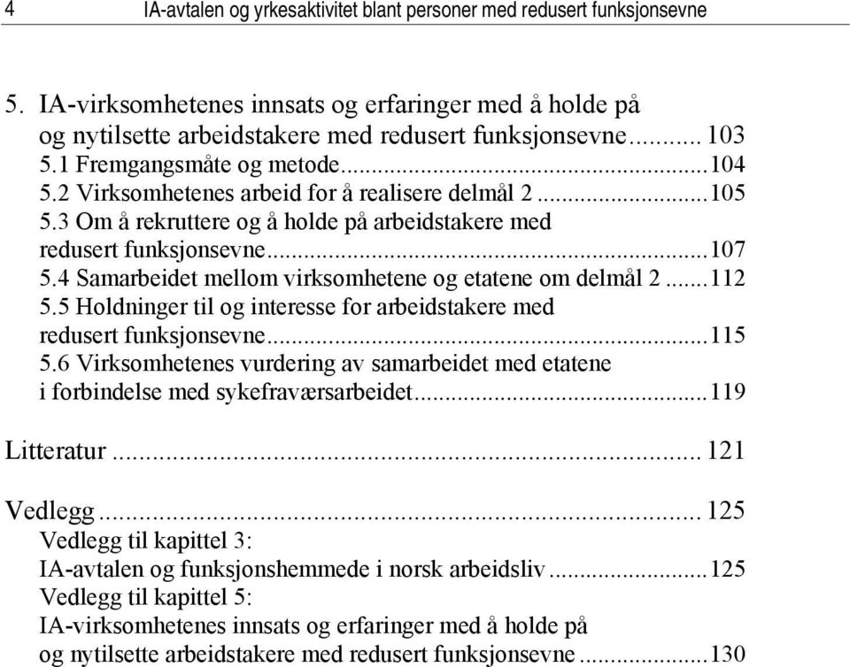 4 Samarbeidet mellom virksomhetene og etatene om delmål 2...112 5.5 Holdninger til og interesse for arbeidstakere med redusert funksjonsevne...115 5.