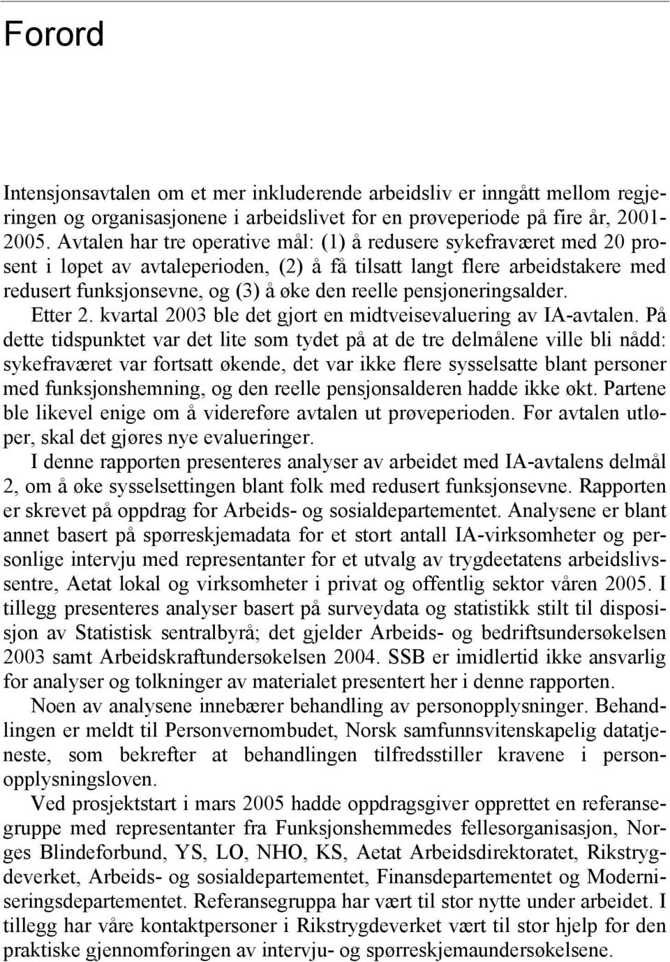 pensjoneringsalder. Etter 2. kvartal 2003 ble det gjort en midtveisevaluering av IA-avtalen.