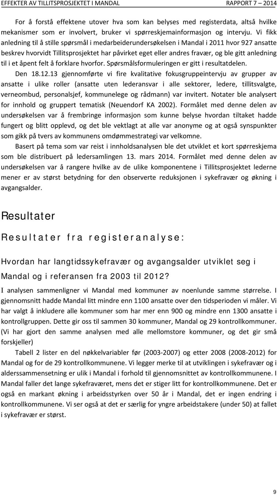 Vi fikk anledning til å stille spørsmål i medarbeiderundersøkelsen i Mandal i 2011 hvor 927 ansatte beskrev hvorvidt Tillitsprosjektet har påvirket eget eller andres fravær, og ble gitt anledning til