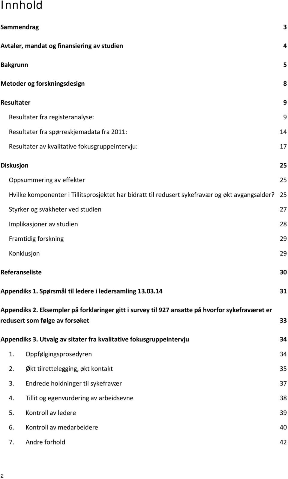 25 Styrker og svakheter ved studien 27 Implikasjoner av studien 28 Framtidig forskning 29 Konklusjon 29 Referanseliste 30 Appendiks 1. Spørsmål til ledere i ledersamling 13.03.14 31 Appendiks 2.