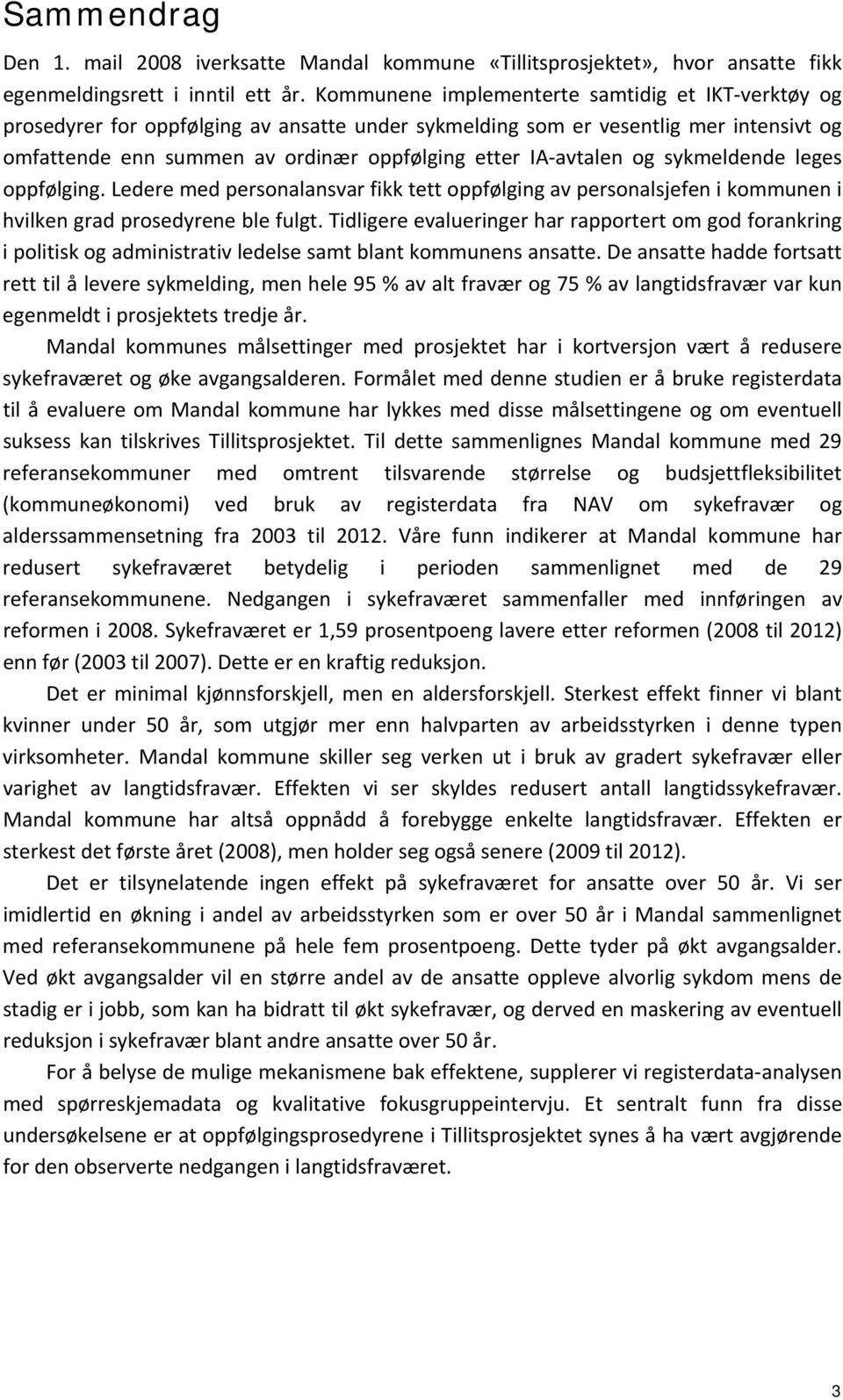 og sykmeldende leges oppfølging. Ledere med personalansvar fikk tett oppfølging av personalsjefen i kommunen i hvilken grad prosedyrene ble fulgt.