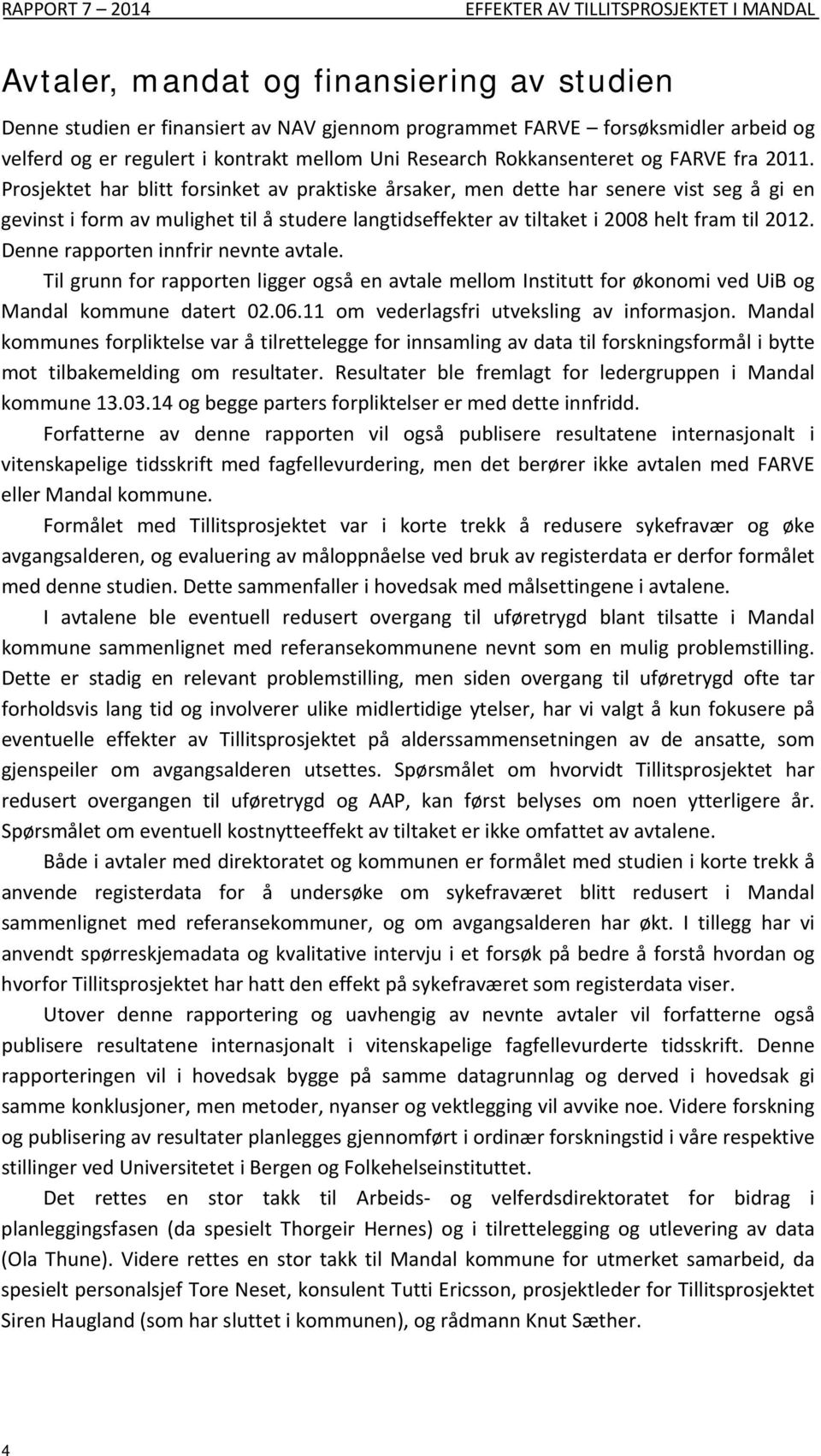 Prosjektet har blitt forsinket av praktiske årsaker, men dette har senere vist seg å gi en gevinst i form av mulighet til å studere langtidseffekter av tiltaket i 2008 helt fram til 2012.